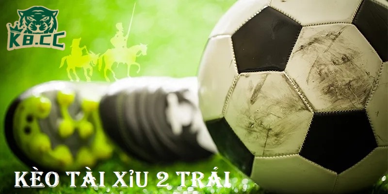 Giải Mã Kèo Tài Xỉu 2 Trái Trên Nền Tảng Cá Cược K8CC 2 Hiểu đúng về kèo tài xỉu 2 trái
