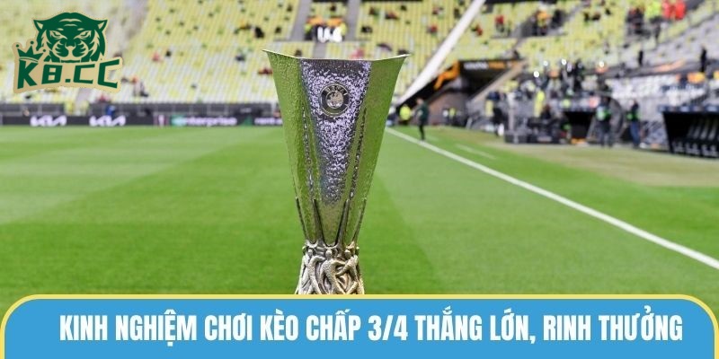 Kinh Nghiệm Soi Kèo Chấp 3/4 Chuẩn Xác Tại K8CC 3 Kinh nghiệm chơi kèo chấp 3/4 để thắng lớn