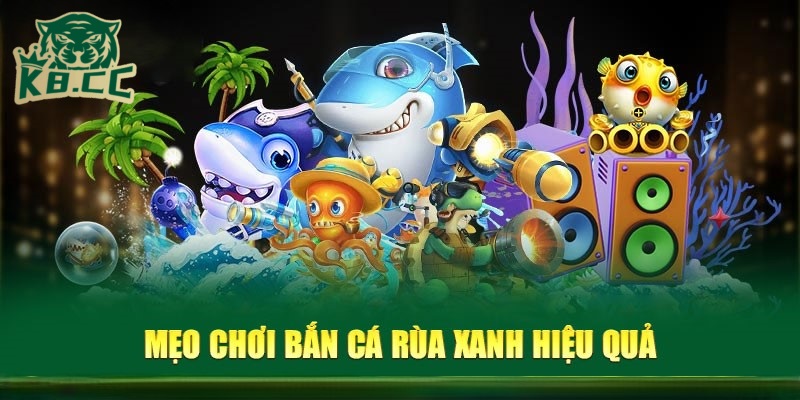 Trải Nghiệm Bắn Cá Rùa Xanh Săn Thưởng Cực Đã Cùng K8CC 4 Mẹo chơi bắn cá rùa xanh tại K8CC hiệu quả